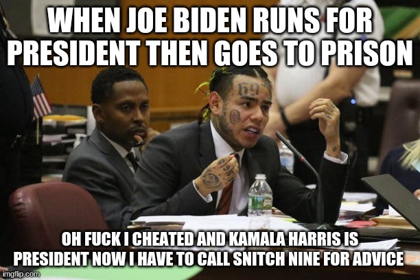 Tekashi snitching | WHEN JOE BIDEN RUNS FOR PRESIDENT THEN GOES TO PRISON; OH FUCK I CHEATED AND KAMALA HARRIS IS PRESIDENT NOW I HAVE TO CALL SNITCH NINE FOR ADVICE | image tagged in tekashi snitching | made w/ Imgflip meme maker