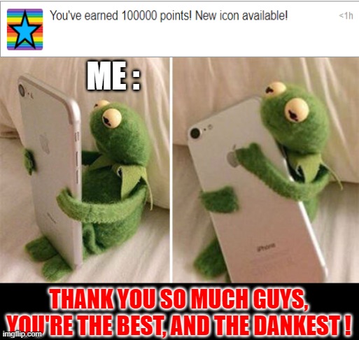 After months and months, I've finally acheived it. | ME :; THANK YOU SO MUCH GUYS, YOU'RE THE BEST, AND THE DANKEST ! | image tagged in kermit hugging phone,memes,100000 points,thank you | made w/ Imgflip meme maker