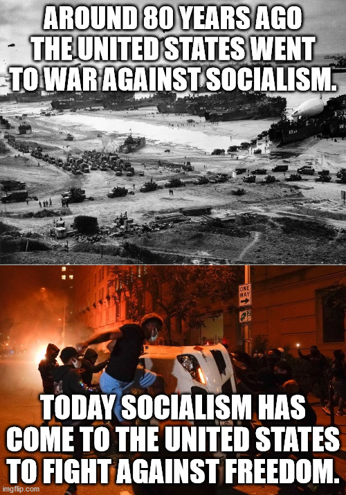 In the 60's there was fight over having a Marxist revolution or continuing the gradual take over.  The Marxists are at it again. | AROUND 80 YEARS AGO THE UNITED STATES WENT TO WAR AGAINST SOCIALISM. TODAY SOCIALISM HAS COME TO THE UNITED STATES TO FIGHT AGAINST FREEDOM. | image tagged in socialism,antifa,revolution | made w/ Imgflip meme maker