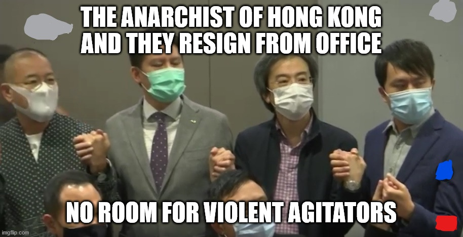 Hong Kong rioters | THE ANARCHIST OF HONG KONG AND THEY RESIGN FROM OFFICE; NO ROOM FOR VIOLENT AGITATORS | image tagged in hong kong,anarchist,communism | made w/ Imgflip meme maker