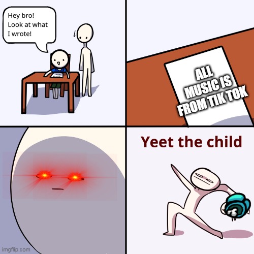 Yeet the child | ALL MUSIC IS FROM TIK TOK | image tagged in yeet the child | made w/ Imgflip meme maker