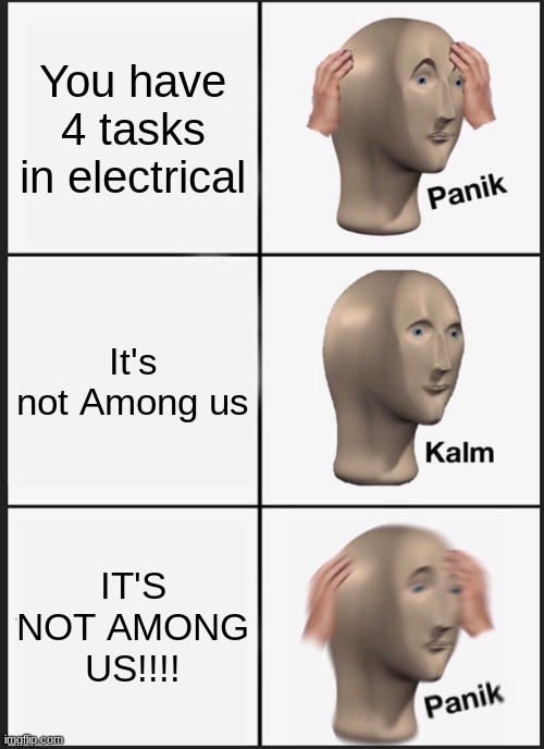 Panik | You have 4 tasks in electrical; It's not Among us; IT'S NOT AMONG US!!!! | image tagged in memes,panik kalm panik | made w/ Imgflip meme maker