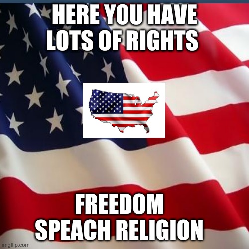 First Amendment | HERE YOU HAVE LOTS OF RIGHTS; FREEDOM SPEACH RELIGION | image tagged in united states | made w/ Imgflip meme maker