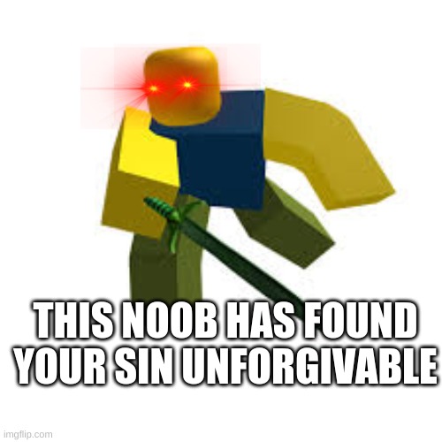 Use this as a meme template | THIS NOOB HAS FOUND YOUR SIN UNFORGIVABLE | image tagged in roblox | made w/ Imgflip meme maker