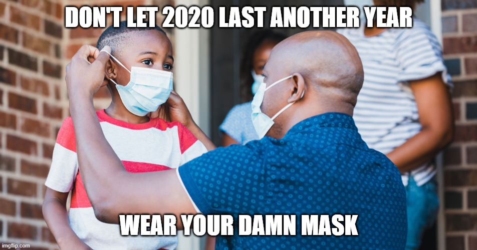 wearyourmask | DON'T LET 2020 LAST ANOTHER YEAR; WEAR YOUR DAMN MASK | image tagged in masks | made w/ Imgflip meme maker