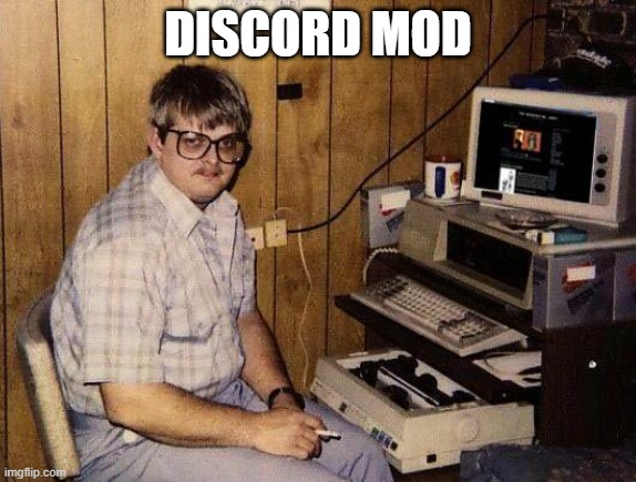 computer nerd |  DISCORD MOD | image tagged in computer nerd | made w/ Imgflip meme maker