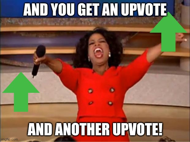 Oprah You Get A Meme | AND YOU GET AN UPVOTE AND ANOTHER UPVOTE! | image tagged in memes,oprah you get a | made w/ Imgflip meme maker