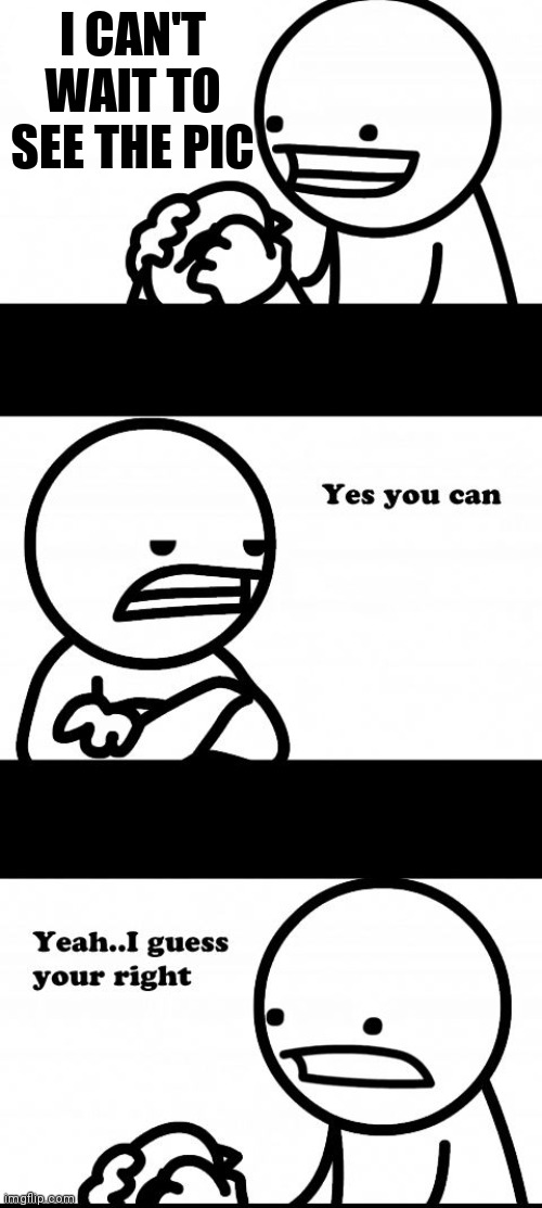 I CAN'T WAIT TO SEE THE PIC | made w/ Imgflip meme maker