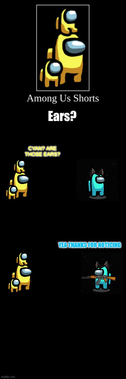 Among Us comic | Ears? CYAN? ARE THOSE EARS? YEA THANKS FOR NOTICING | image tagged in among us intro,comics/cartoons | made w/ Imgflip meme maker