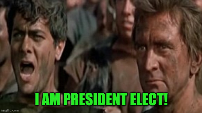 Sparticus | I AM PRESIDENT ELECT! | image tagged in sparticus | made w/ Imgflip meme maker