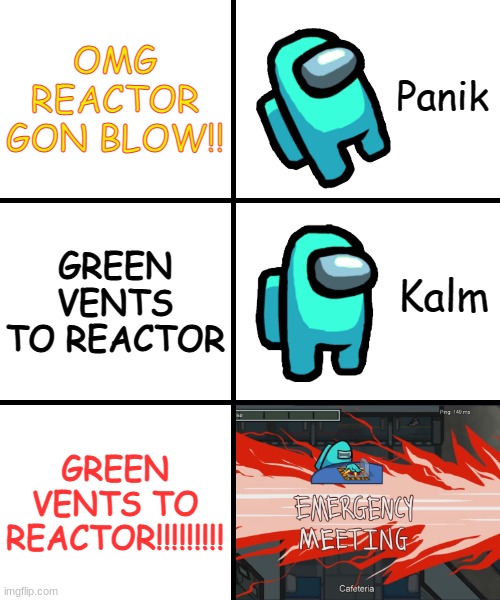 REEEEEEEEEEEEEEEEEEEEEEEEEEEEEEEEEEEEEEEEEEEEEE | OMG REACTOR GON BLOW!! GREEN VENTS TO REACTOR; GREEN VENTS TO REACTOR!!!!!!!!! | image tagged in panik kalm panik among us version | made w/ Imgflip meme maker