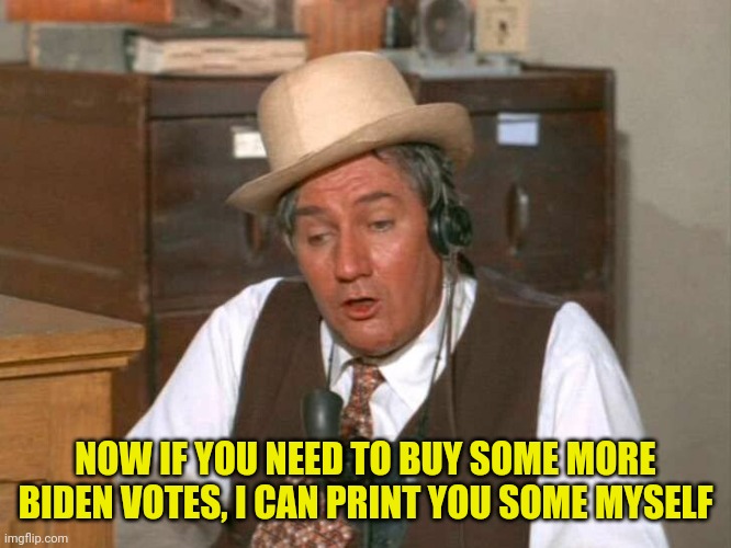 Mister Haney | NOW IF YOU NEED TO BUY SOME MORE BIDEN VOTES, I CAN PRINT YOU SOME MYSELF | image tagged in mister haney | made w/ Imgflip meme maker