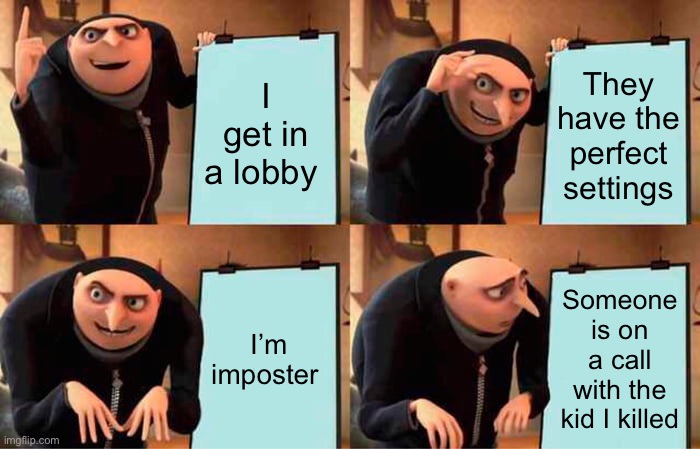 Gru's Plan | I get in a lobby; They have the perfect settings; I’m imposter; Someone is on a call with the kid I killed | image tagged in memes,gru's plan | made w/ Imgflip meme maker