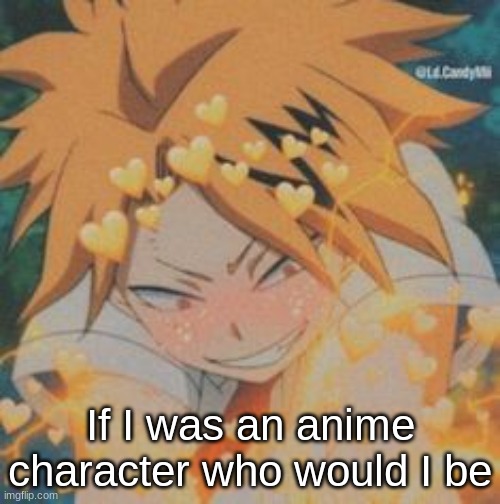 If I was an anime character who would I be | made w/ Imgflip meme maker