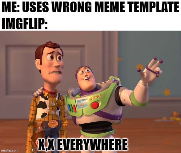 I don't care about titles | ME: USES WRONG MEME TEMPLATE; IMGFLIP:; X,X EVERYWHERE | image tagged in memes,x x everywhere,funny,wrong | made w/ Imgflip meme maker