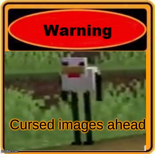 Cursed images ahead | made w/ Imgflip meme maker