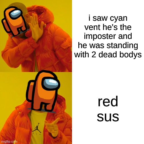 Drake Hotline Bling | i saw cyan vent he's the imposter and he was standing with 2 dead bodys; red sus | image tagged in memes,drake hotline bling | made w/ Imgflip meme maker