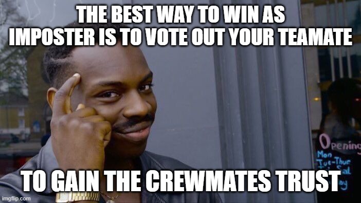 There is an Idiot Among Us | THE BEST WAY TO WIN AS IMPOSTER IS TO VOTE OUT YOUR TEAMATE; TO GAIN THE CREWMATES TRUST | image tagged in memes,roll safe think about it | made w/ Imgflip meme maker