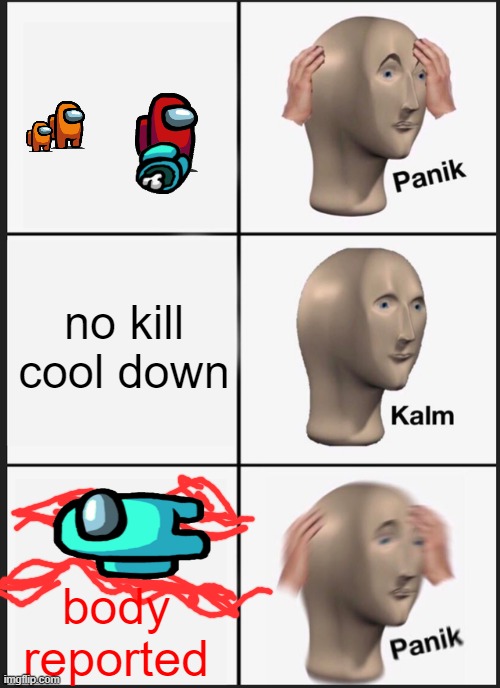 u messed up | no kill cool down; body reported | image tagged in memes,panik kalm panik | made w/ Imgflip meme maker