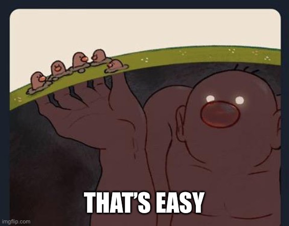 Big Diglett underground | THAT’S EASY | image tagged in big diglett underground | made w/ Imgflip meme maker