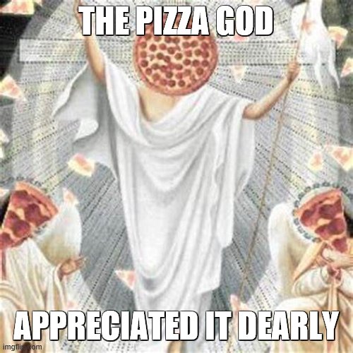 THE PIZZA GOD APPRECIATED IT DEARLY | made w/ Imgflip meme maker