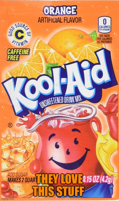 Trump Orange Kool-Aid | THEY LOVE THIS STUFF | image tagged in trump orange kool-aid | made w/ Imgflip meme maker