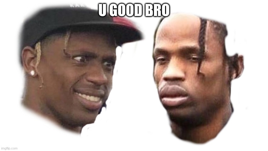 U good bro? | U GOOD BRO | image tagged in u good bro | made w/ Imgflip meme maker