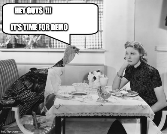 Thanksgiving | HEY GUYS  !!!                                                                 
     IT'S TIME FOR DEMO | image tagged in thanksgiving turkey negotiations | made w/ Imgflip meme maker