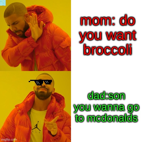 mom vs dad | mom: do you want broccoli; dad:son you wanna go to mcdonalds | image tagged in memes,drake hotline bling | made w/ Imgflip meme maker