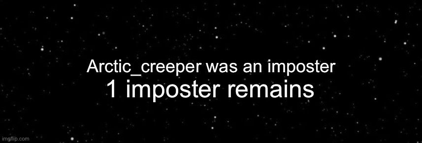 Among Us Ejected | Arctic_creeper was an imposter 1 imposter remains | image tagged in among us ejected | made w/ Imgflip meme maker