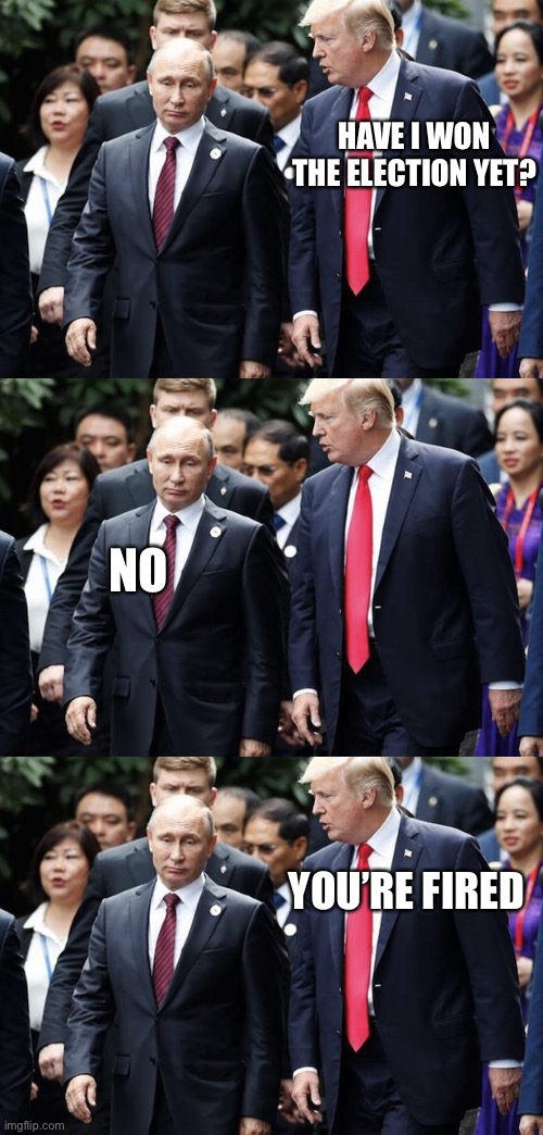 How many people do I have to fire to win the election? | HAVE I WON THE ELECTION YET? NO; YOU’RE FIRED | image tagged in trump talks with his boss,memes | made w/ Imgflip meme maker