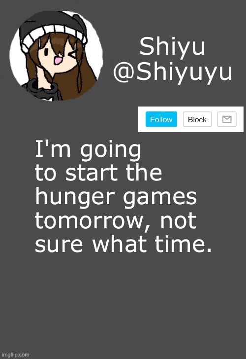 . | I'm going to start the hunger games tomorrow, not sure what time. | made w/ Imgflip meme maker