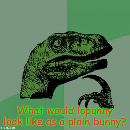 Philosoraptor Meme | What would lopunny look like as a plain bunny? | image tagged in memes,philosoraptor | made w/ Imgflip meme maker