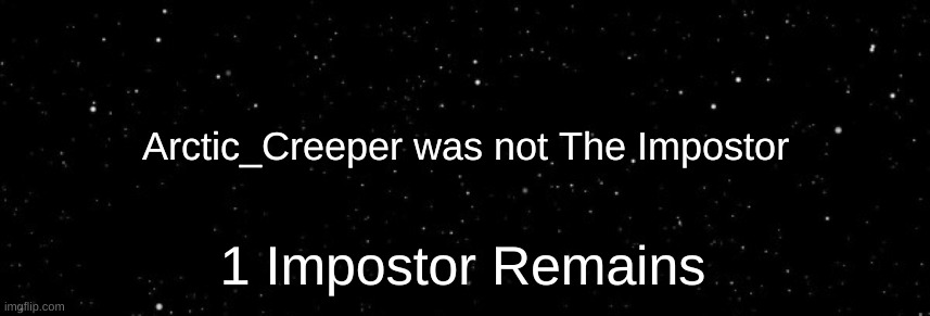 Among Us Ejected | Arctic_Creeper was not The Impostor 1 Impostor Remains | image tagged in among us ejected | made w/ Imgflip meme maker