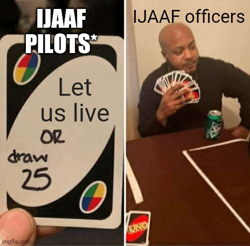 UNO Draw 25 Cards | IJAAF PILOTS*; IJAAF officers; Let us live | image tagged in memes,uno draw 25 cards | made w/ Imgflip meme maker