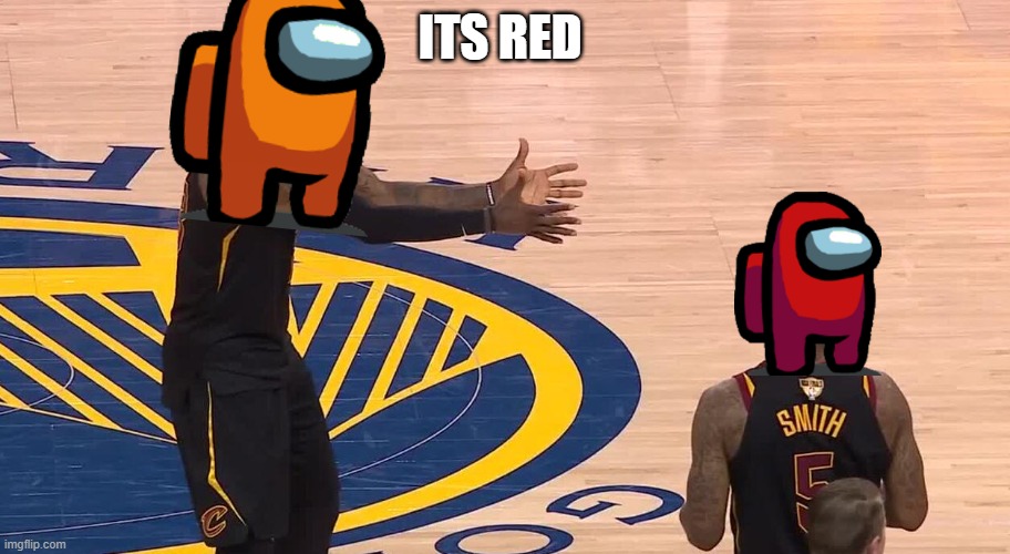 Lebron JR Smith NBA Finals 2018 | ITS RED | image tagged in lebron jr smith nba finals 2018 | made w/ Imgflip meme maker