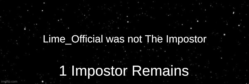 Among Us Ejected | Lime_Official was not The Impostor 1 Impostor Remains | image tagged in among us ejected | made w/ Imgflip meme maker