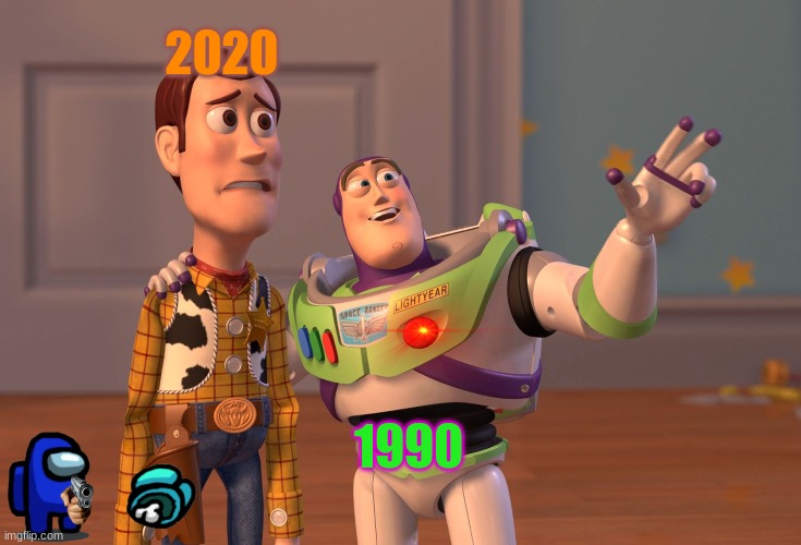 2020 vs 1990s | 2020; 1990 | image tagged in memes,x x everywhere | made w/ Imgflip meme maker