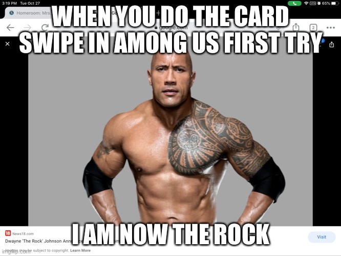 The rock | WHEN YOU DO THE CARD SWIPE IN AMONG US FIRST TRY; I AM NOW THE ROCK | image tagged in memes | made w/ Imgflip meme maker