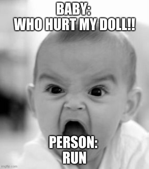 Angry Baby | BABY: 
WHO HURT MY DOLL!! PERSON: 
RUN | image tagged in memes,angry baby | made w/ Imgflip meme maker