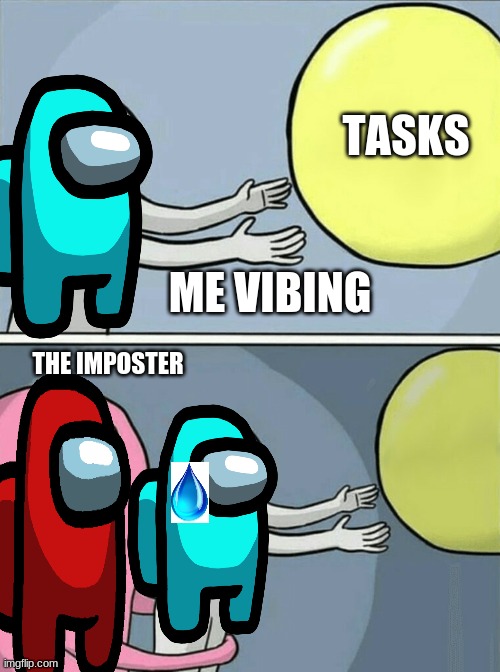 Running Away Balloon Meme | TASKS; ME VIBING; THE IMPOSTER | image tagged in memes,running away balloon | made w/ Imgflip meme maker