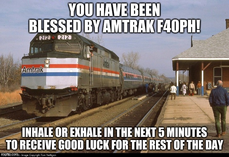 YOU HAVE BEEN BLESSED BY AMTRAK F40PH! INHALE OR EXHALE IN THE NEXT 5 MINUTES TO RECEIVE GOOD LUCK FOR THE REST OF THE DAY | made w/ Imgflip meme maker