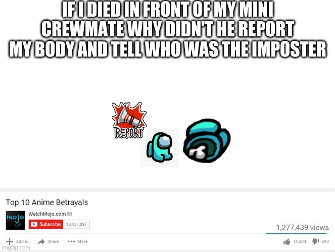 Top 10 Anime Betrayals | IF I DIED IN FRONT OF MY MINI CREWMATE WHY DIDN'T HE REPORT MY BODY AND TELL WHO WAS THE IMPOSTER | image tagged in top 10 anime betrayals | made w/ Imgflip meme maker