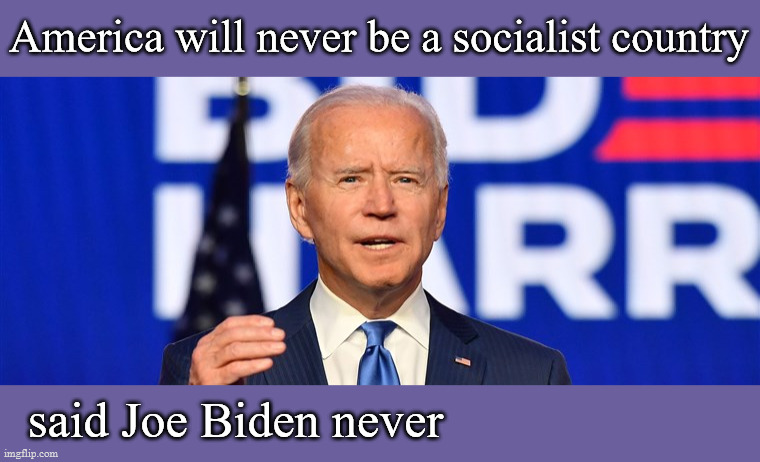 America will never be a socialist country | America will never be a socialist country; said Joe Biden never | image tagged in politics | made w/ Imgflip meme maker