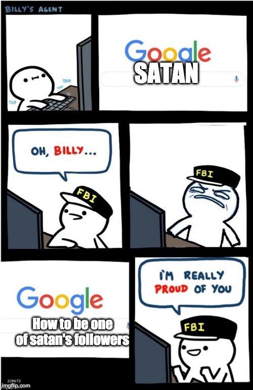 MWAHAHHAA |  SATAN; How to be one of satan's followers | image tagged in i am really proud of you billy-corrupt,satan,fbi,billy's fbi agent | made w/ Imgflip meme maker