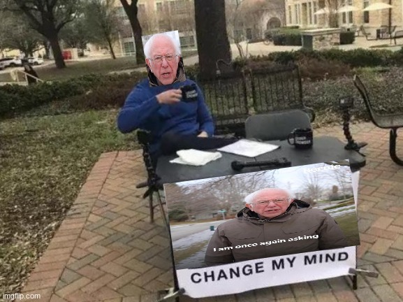i am once again asking to change my mind | image tagged in memes,change my mind,bernie i am once again asking for your support | made w/ Imgflip meme maker