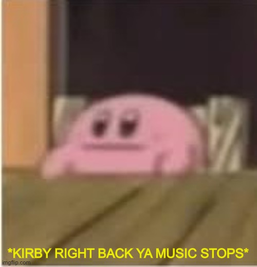 Kirby right back ya music stops | *KIRBY RIGHT BACK YA MUSIC STOPS* | image tagged in pizza time stops,kirby right back ya music stops,kirby,meme | made w/ Imgflip meme maker