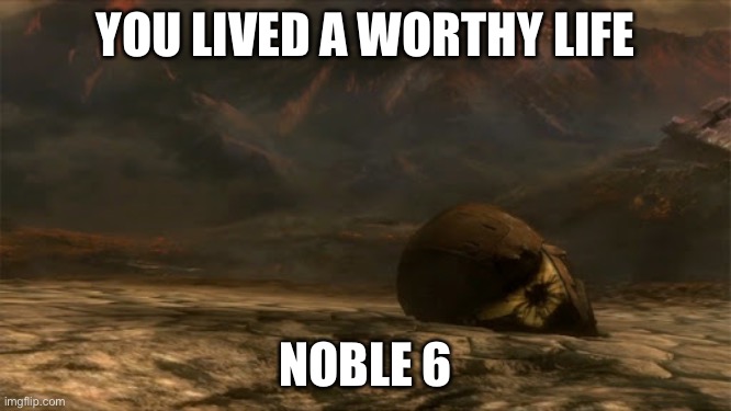 He is worthy | YOU LIVED A WORTHY LIFE; NOBLE 6 | image tagged in halo reach helmet,noble 6,for honor | made w/ Imgflip meme maker
