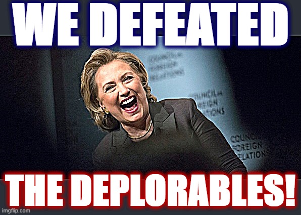 shut up hillary go back to chappaqua | WE DEFEATED; THE DEPLORABLES! | image tagged in hillary laughing,hillary clinton,basket of deplorables,deplorables,deplorable,election 2020 | made w/ Imgflip meme maker