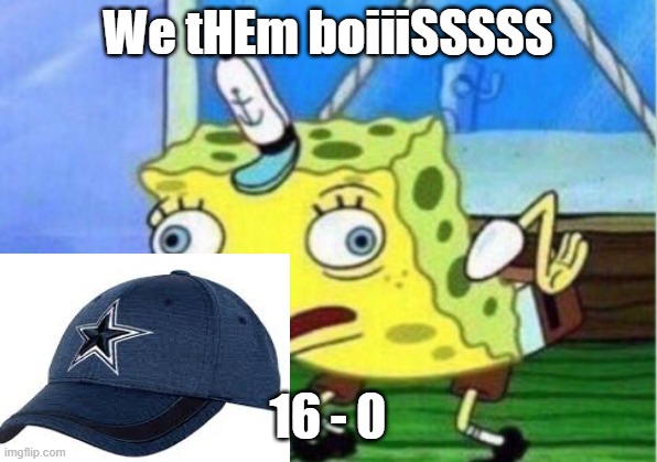 the dreams of cowboys fans | We tHEm boiiiSSSSS; 16 - 0 | image tagged in memes,mocking spongebob | made w/ Imgflip meme maker